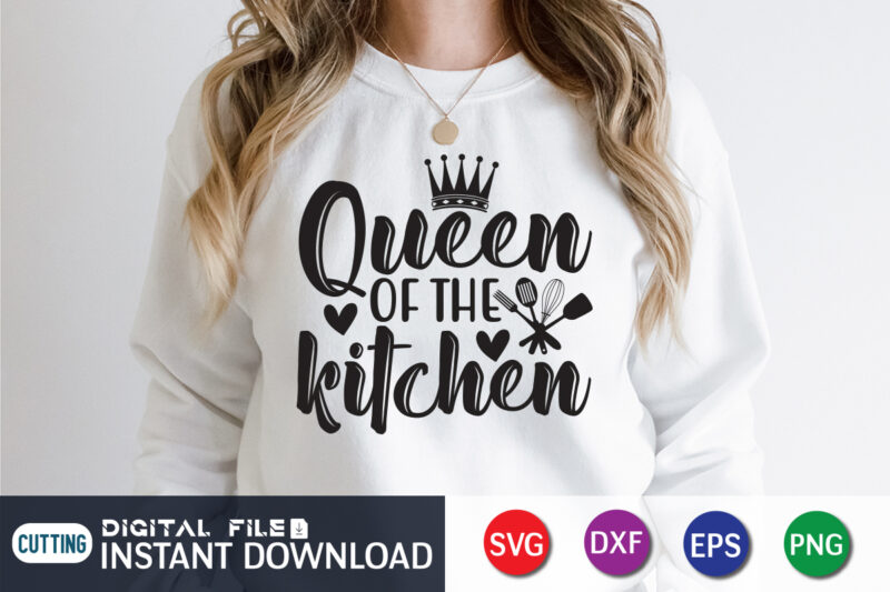 Queen of The Kitchen T Shirt, Queen Kitchen T Shirt, Kitchen ShirtKitchen Shirt, Kitchen Quotes SVG, Kitchen Bundle SVG, Kitchen svg, Baking svg, Kitchen Cut File, Farmhouse Kitchen SVG, Kitchen