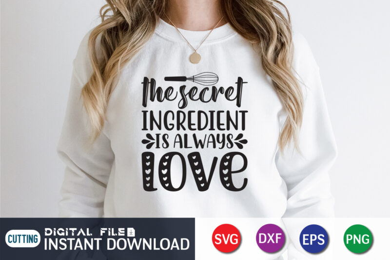 The Secret Ingredient is Always Love T shirt, Ingredient T shirt, Kitchen Shirt,Kitchen Shirt, Kitchen Quotes SVG, Kitchen Bundle SVG, Kitchen svg, Baking svg, Kitchen Cut File, Farmhouse Kitchen SVG,