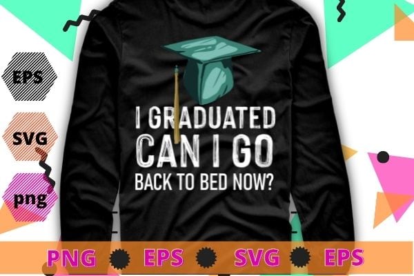 I Graduated Can I Go Back To Bed Now svg