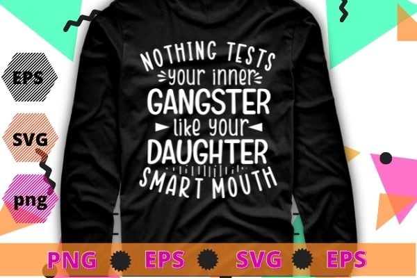 Nothing Tests Your Inner Gangster Like Your Daughter’s Mouth svg