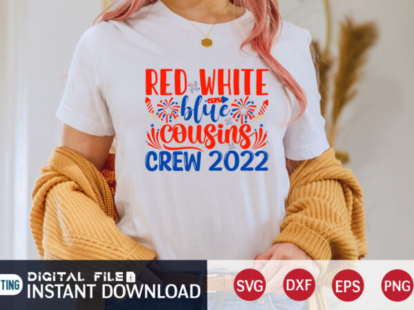 Red white and blue cousins crew 2022 shirt, 4th of july shirt, 4th of july svg quotes, american flag svg, ourth of july svg, independence day svg, patriotic svg, american t shirt design online