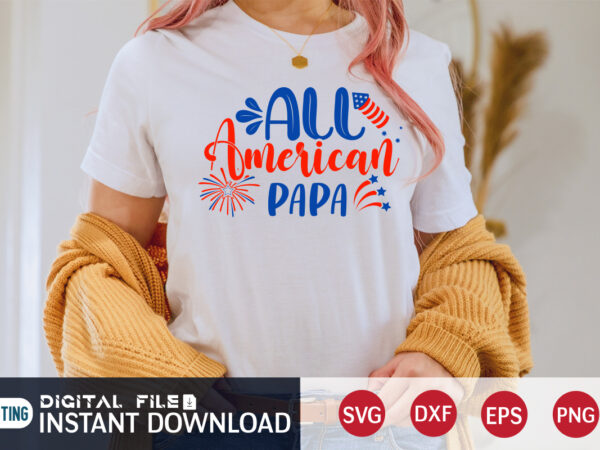 All american papa shirt, 4th of july shirt, 4th of july svg quotes, american flag svg, ourth of july svg, independence day svg, patriotic svg, american flag svg, 4th of t shirt vector