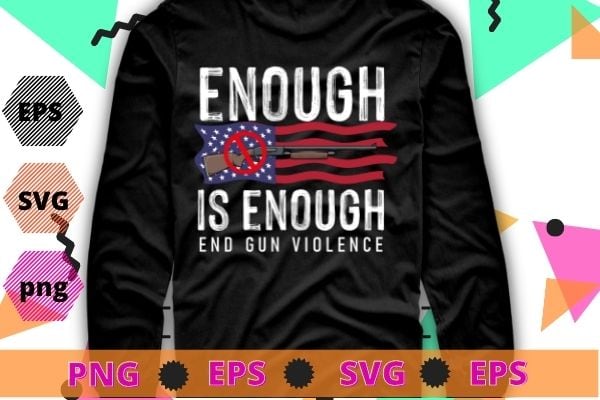 Enough Is Enough End Gun Violence Shirt svg