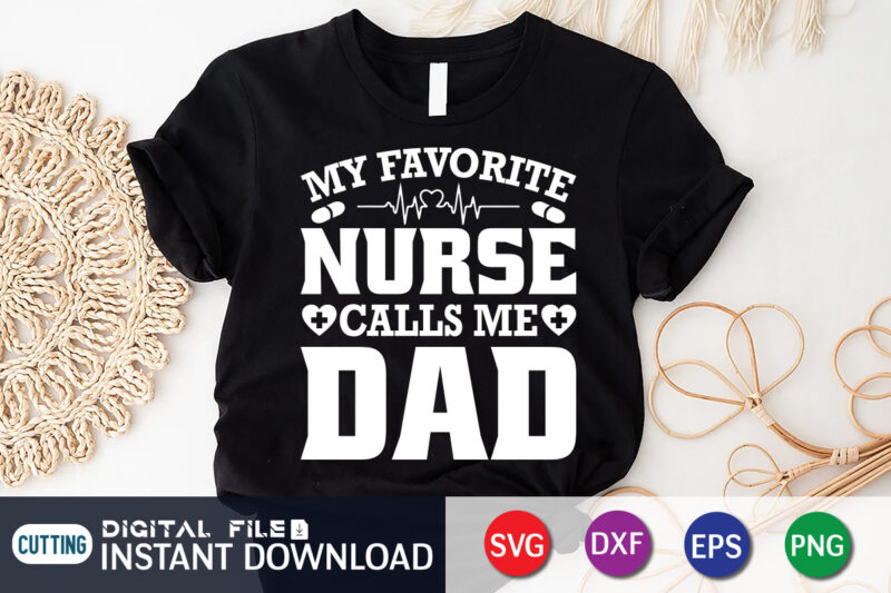My favorite nurse calls me Dad T Shirt Design, Nurse Dad Shirt