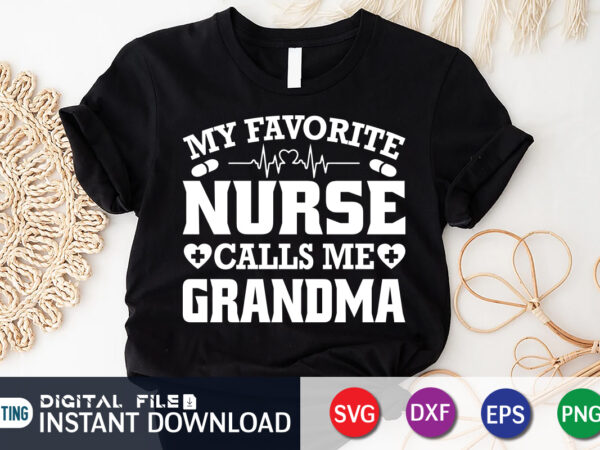 My favorite nurse calls me grandma t shirt, grandma cut file My favorite nurse calls me grandma t shirt, grandma cut file