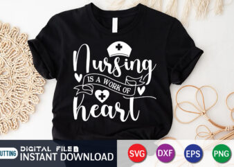 Nursing is a Work of Heart T Shirt Graphic, Nursing Shirt