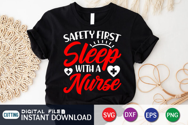 Safety First Sleep With a Nurse T Shirt Graphic, Nurse Shirt, Nurse Cut File