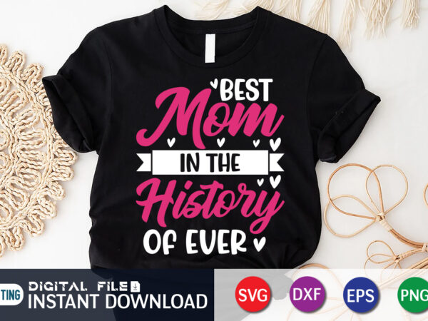 Best mom in the history of ever shirt, mom gift shirt, mom cut file