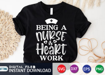 Being A Nurse is Heart Work T Shirt Vector, Nurse Shirt, Nurse Cut File