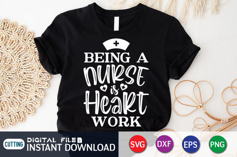 Being A Nurse is Heart Work T Shirt Vector, Nurse Shirt, Nurse Cut File