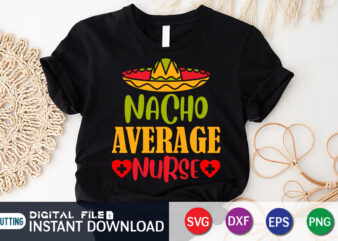 Nacho Average Nurse SVG, Nacho Shirt T shirt vector artwork