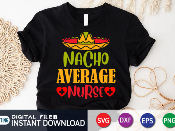 Nacho average nurse svg, nacho shirt T shirt vector artwork