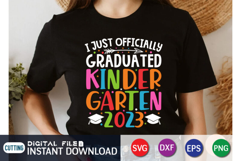 I just officially graduated kindergarten 2023 t-shirt, kindergarten graduation svg, class of 2023 svg, last day of school 2023 svg