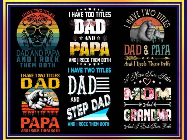 Funny dad shirts i have two titles dad and papa and i rock them both png gifts for dad and grandpa proud grandfather png, father day png 986265224 t shirt graphic design