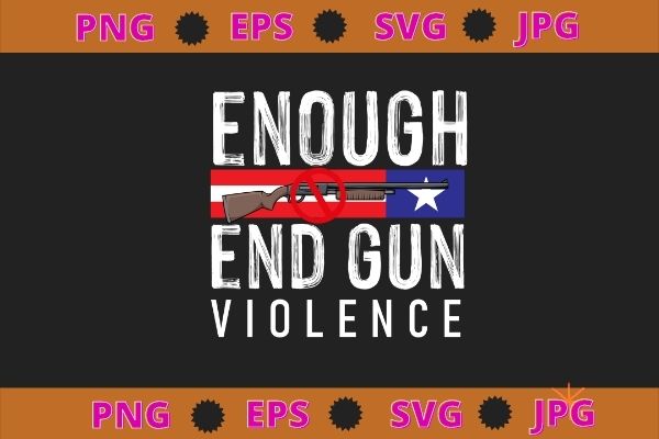 Enough end gun violence wear orange day t-shirt svg