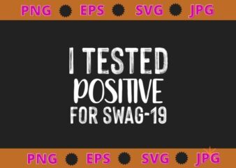 I Tested Positive For Swag-19 svg