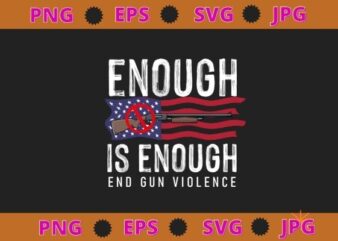Enough Is Enough End Gun Violence Shirt svg vector clipart