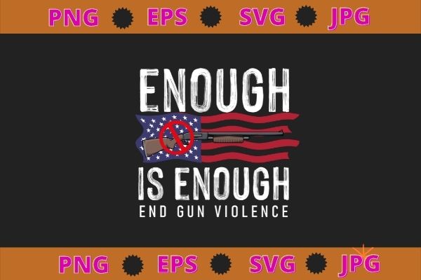 Enough is enough end gun violence shirt svg vector clipart