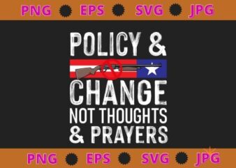 Policy & change not thoughts & prayers svg, Enough End Gun Violence No Gun Anti Violence No Gun png t shirt illustration