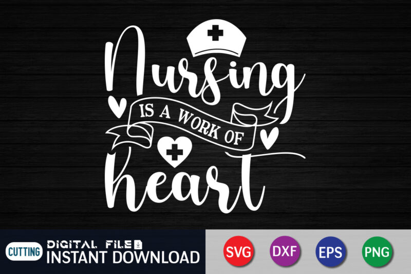 Nursing is a Work of Heart T Shirt Graphic, Nursing Shirt
