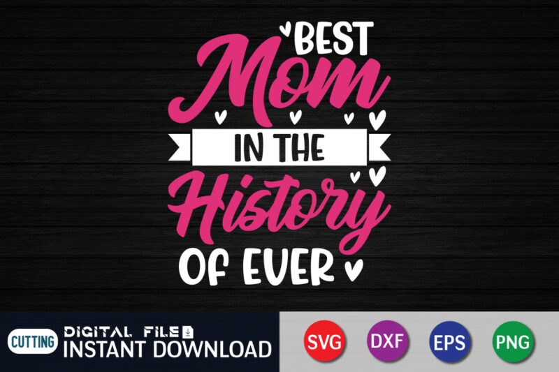 Best Mom in The History Of Ever Shirt, Mom Gift Shirt, Mom Cut FIle