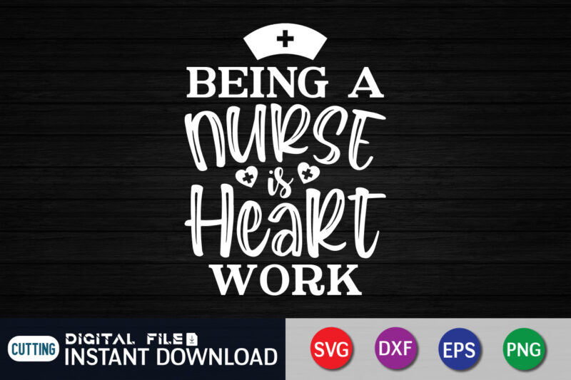 Being A Nurse is Heart Work T Shirt Vector, Nurse Shirt, Nurse Cut File