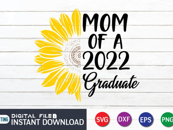 Mom of a 2022 graduate sunflower t shirt graphic