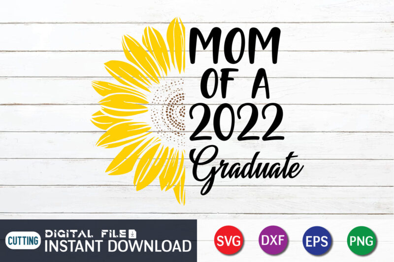 Mom of a 2022 Graduate Sunflower T Shirt Graphic
