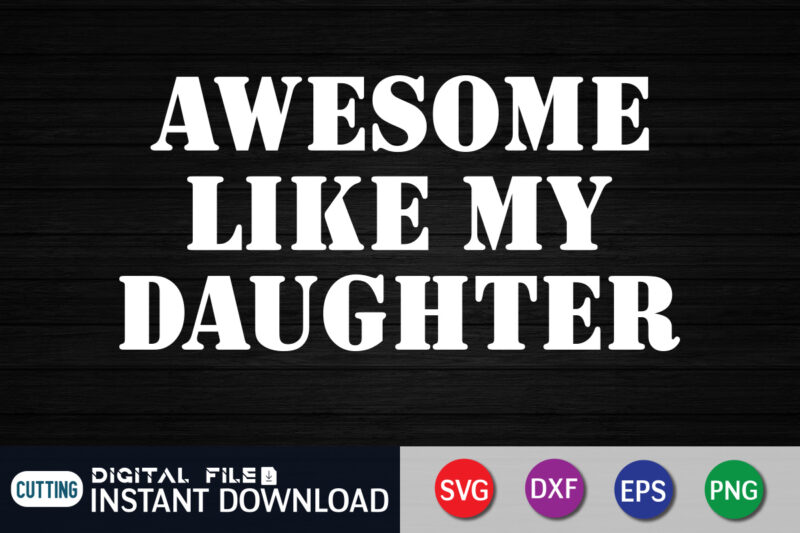 Awesome Like My Daughter T-Shrit Graphic, Daughter Shirt