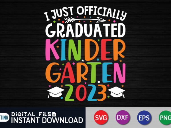 I just officially graduated kindergarten 2023 t-shirt, kindergarten graduation svg, class of 2023 svg, last day of school 2023 svg