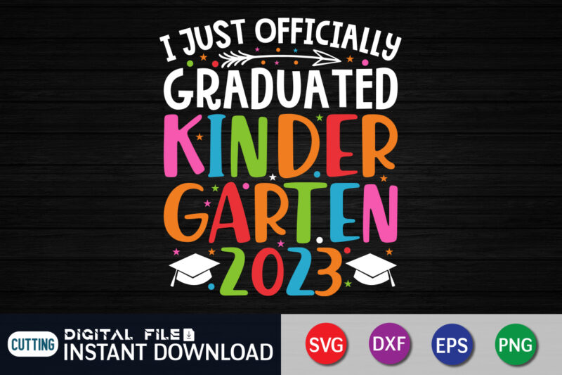 I just officially graduated kindergarten 2023 t-shirt, kindergarten graduation svg, class of 2023 svg, last day of school 2023 svg