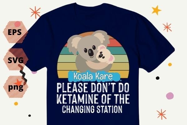 Please Don’t Do Ketamine Off The Koala Kare Changing Station png svg,Koala Kare, funny, saying, quote,