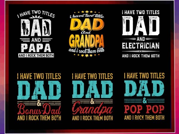 28 i have two titles dad and grandpa png bundle, i rock them both png, dad and paw paw png, dad and stepdad, dad and pop pop, commercial use 1013904335