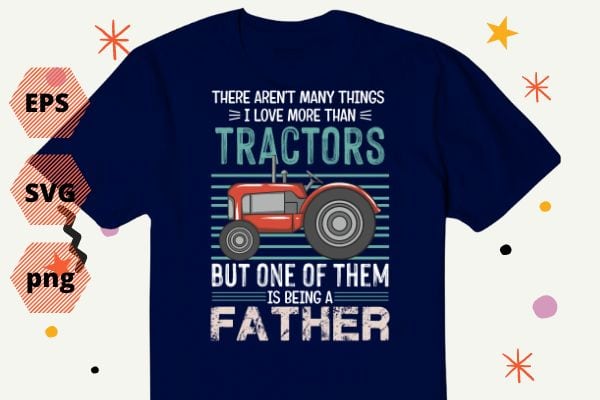 There Arent Many Things I Love More Than Tractors Fathers T-Shirt design svg, Tractors, funny, saying, cute vector, editable eps, ready uploadble png,