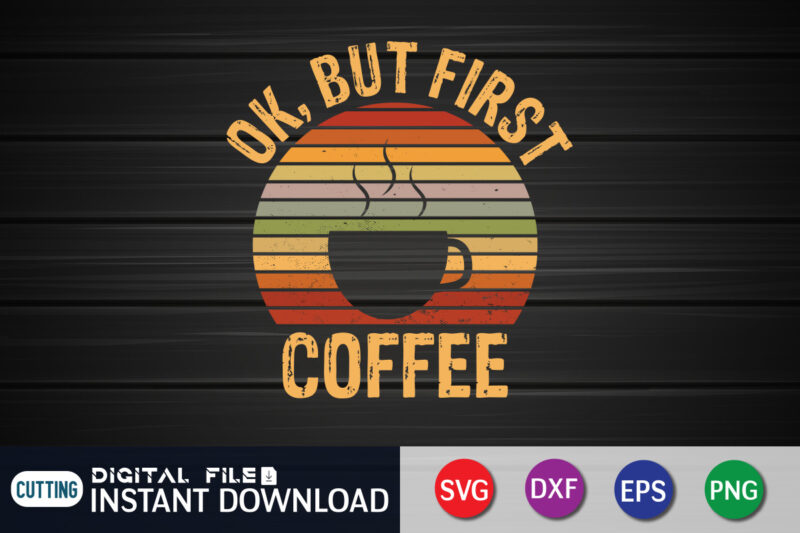 Ok, But First Coffee T Shirt, Coffee Lover Shirt, Coffee Graphic