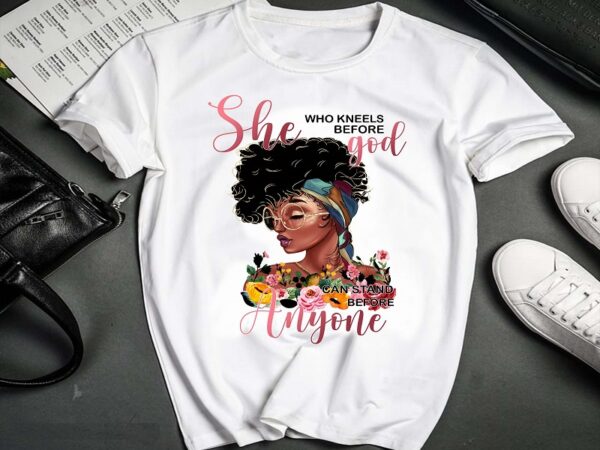 She who kneels before god can stand anyone, african women, black queen png, black women png, black pride png, printable sublimation 1018811028 t shirt template vector
