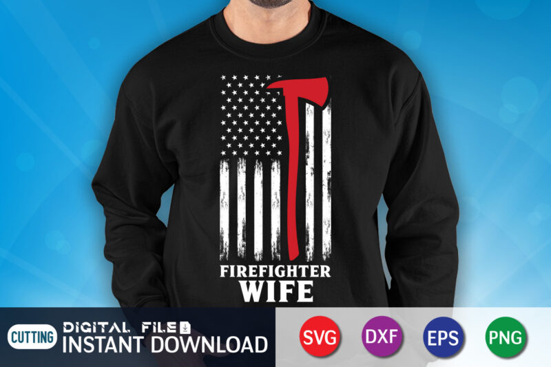 Firefighter Wife Shirt, American Flag Shirt, Wife Shirt, Firefighter Shirt, Firefighter SVG Bundle, Firefighter SVG quotes Shirt, Firefighter Shirt Print Template, Proud To Be A Firefighter SVG, firefighter cut file,