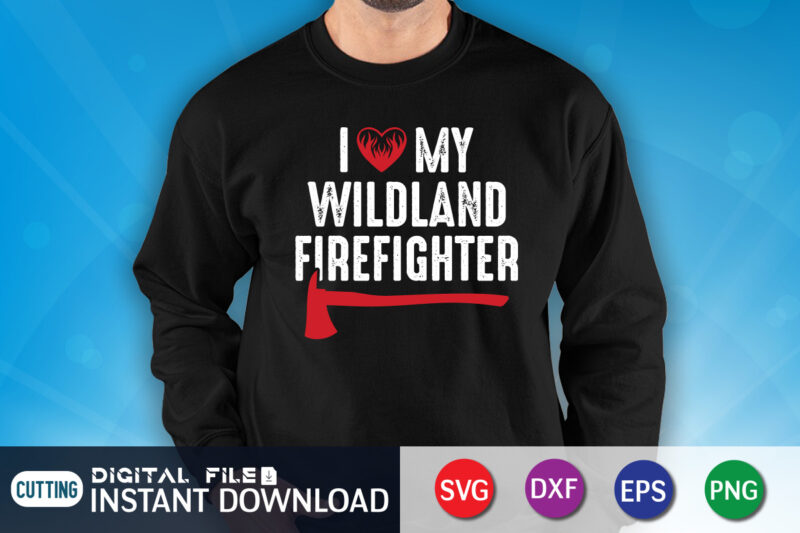 I Love My Wildland Freighter shirt, Wildland shirt, American Flag Freighter Shirt, Firefighter Shirt, Firefighter SVG Bundle, Firefighter SVG quotes Shirt, Firefighter Shirt Print Template, Proud To Be A Firefighter