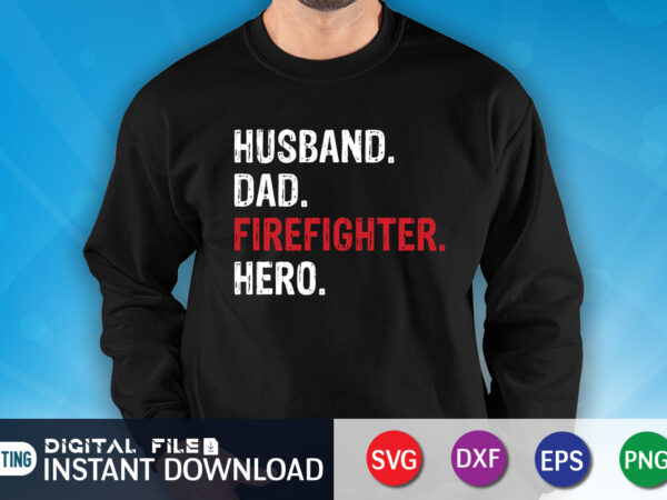 Husband dad freighter hero shirt, dad shirt, husband shirt, firefighter shirt, firefighter svg bundle, firefighter svg quotes shirt, firefighter shirt print template, proud to be a firefighter svg, firefighter cut graphic t shirt