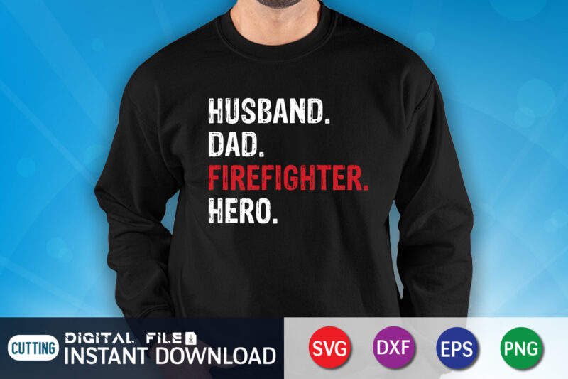 Husband Dad Freighter Hero Shirt, Dad Shirt, Husband Shirt, Firefighter Shirt, Firefighter SVG Bundle, Firefighter SVG quotes Shirt, Firefighter Shirt Print Template, Proud To Be A Firefighter SVG, firefighter cut