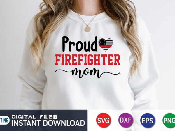 Proud freighter mom shirt, firefighter shirt, firefighter svg bundle, firefighter svg quotes shirt, firefighter shirt print template, proud to be a firefighter svg, firefighter cut file, firefighter dad leopard svg t shirt illustration