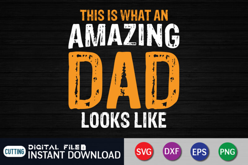 This Is What An Amazing Dad Looks Like Shirt, Dad Shirt, Father's Day SVG Bundle, Dad T Shirt Bundles, Father's Day Quotes Svg Shirt, Dad Shirt, Father's Day Cut File,