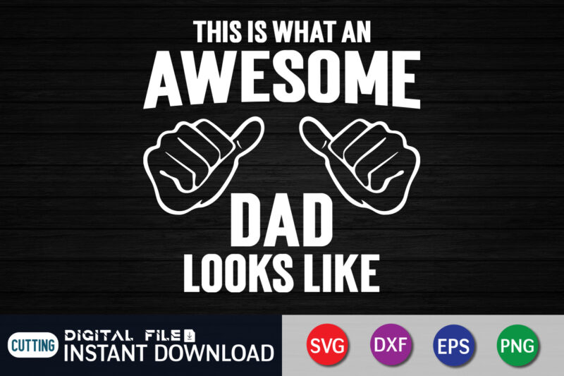 This Is What an Awesome Dad Look Like T Shirt, Look Like Shirt, Dad Shirt, Father's Day SVG Bundle, Dad T Shirt Bundles, Father's Day Quotes Svg Shirt, Dad Shirt,