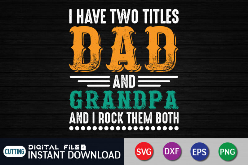 I Have Two Titles Dad and Grandpa And I Rock Them Both T Shirt, Grandpa Shirt, Dad Shirt, Father's Day SVG Bundle, Dad T Shirt Bundles, Father's Day Quotes Svg