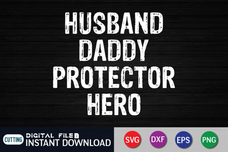 Husband Daddy Protector Hero T shirt, Husband Shirt, Dad Shirt, Father's Day SVG Bundle, Dad T Shirt Bundles, Father's Day Quotes Svg Shirt, Dad Shirt, Father's Day Cut File, Dad