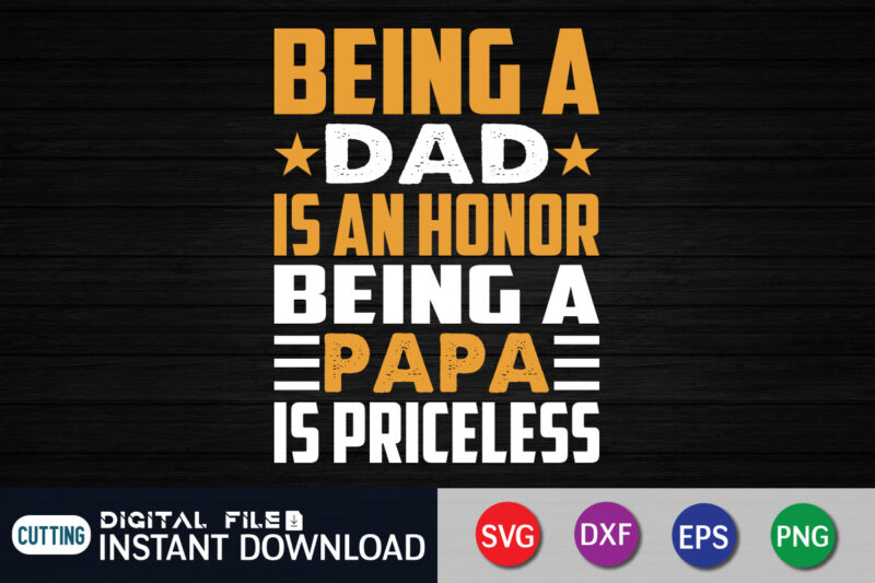 Being A Dad Is An Honor Being A Papa Is Priceless Shirt, Dad Shirt, Father's Day SVG Bundle, Dad T Shirt Bundles, Father's Day Quotes Svg Shirt, Dad Shirt, Father's