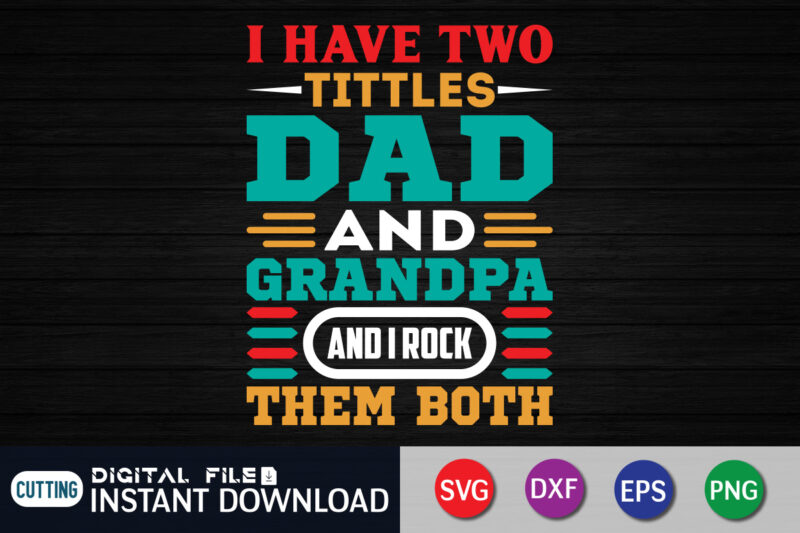 I Have Two Titles Dad and Grandpa And I Rock Them Both T Shirt, Grandpa Shirt, Dad Shirt, Father's Day SVG Bundle,Dad Shirt, Father's Day SVG Bundle, Dad T Shirt