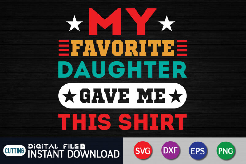 My Favorite Daughter Gave Me This Shirt, Gave Me This Shirt, Dad Shirt, Father's Day SVG Bundle, Dad T Shirt Bundles, Father's Day Quotes Svg Shirt, Dad Shirt, Father's Day