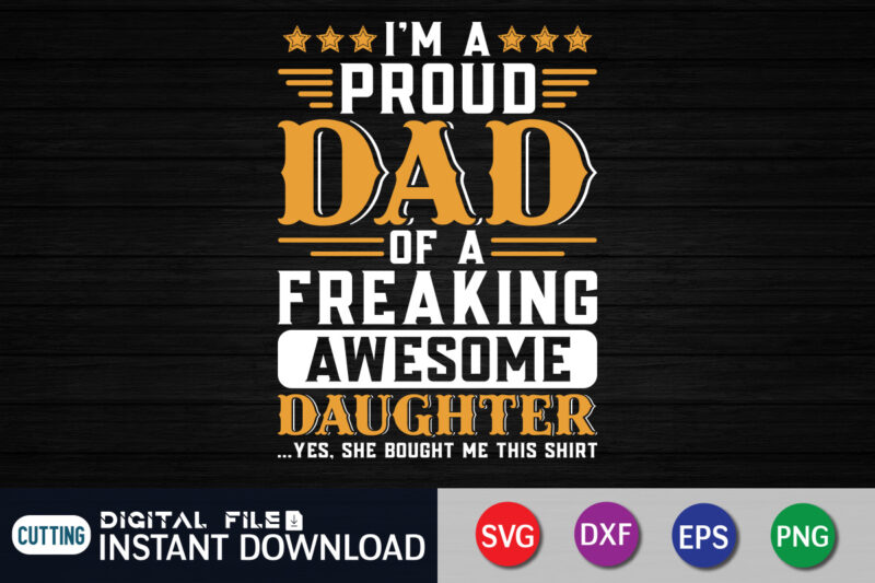 I'm A Proud Dad Of A Freaking Awesome Daughter Yes She Bought Me This Shirt, Dad Shirt, Father's Day SVG Bundle,Dad Shirt, Father's Day SVG Bundle, Dad T Shirt Bundles,