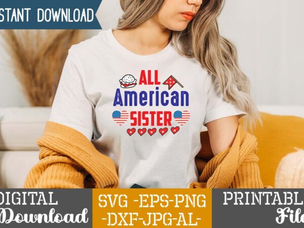 All american sister,happy 4th of july t shirt design,happy 4th of july svg bundle,happy 4th of july t shirt bundle,happy 4th of july funny svg bundle,4th of july t shirt